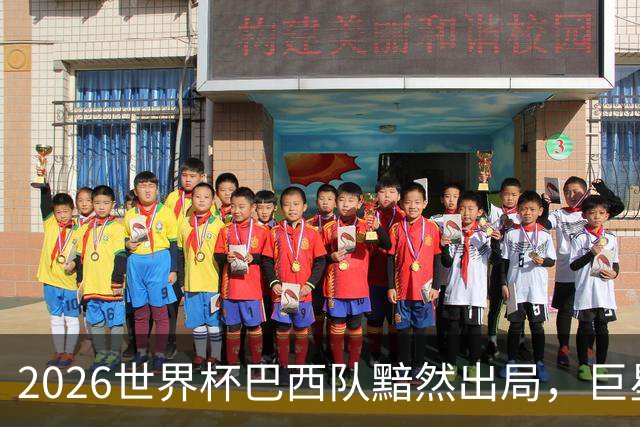 2026世界杯巴西队黯然出局，巨星们回归俱乐部后何去何从？